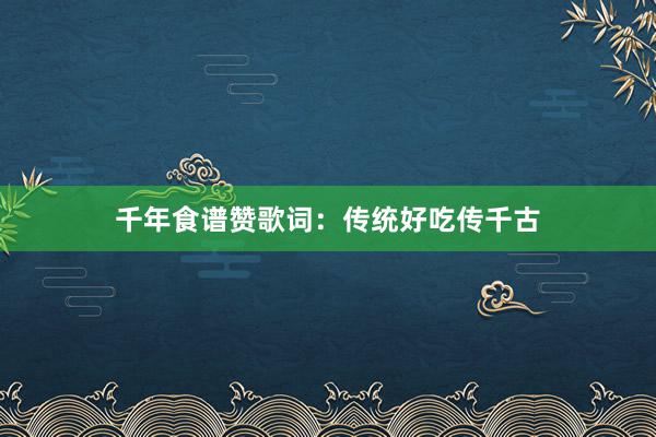 千年食谱赞歌词：传统好吃传千古