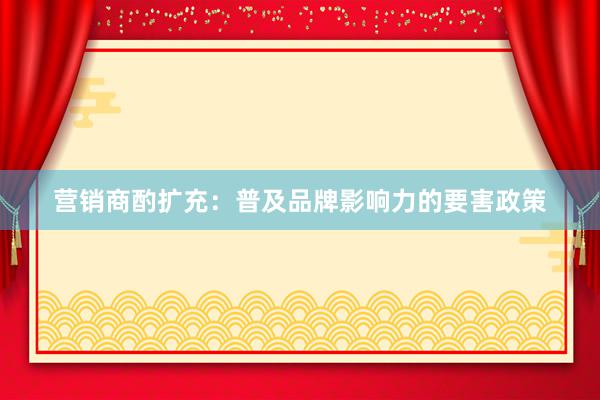 营销商酌扩充：普及品牌影响力的要害政策